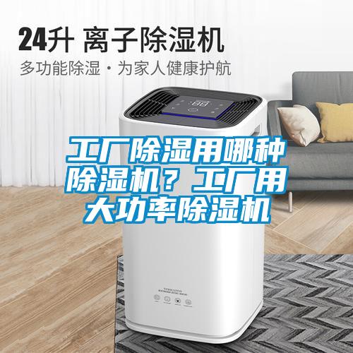 工厂除湿用哪种麻豆视频黄网站？工厂用大功率麻豆视频黄网站