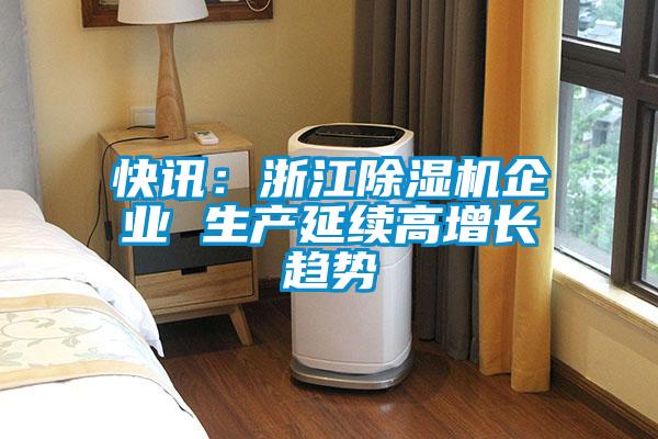 快讯：浙江麻豆视频黄网站企业 生产延续高增长趋势