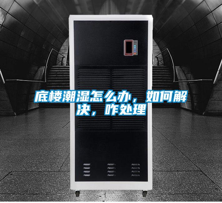 底楼潮湿怎么办，如何解决，咋处理