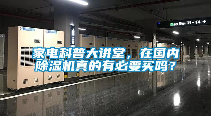 家电科普大讲堂，在国内麻豆视频黄网站真的有必要买吗？