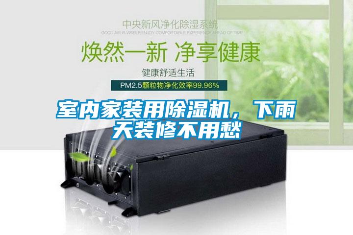 室内家装用麻豆视频黄网站，下雨天装修不用愁
