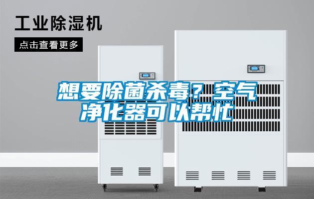 想要除菌杀毒？空气净化器可以帮忙