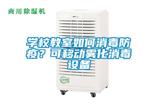 学校教室如何消毒防疫？可移动雾化消毒设备