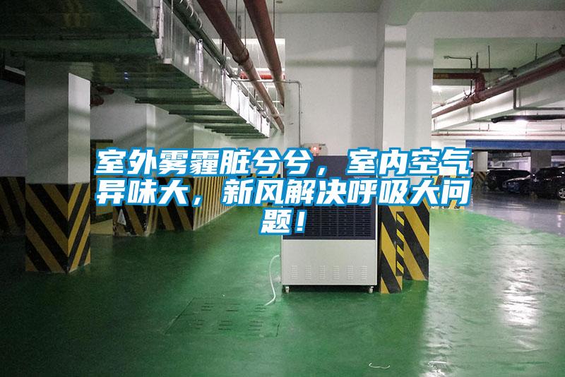 室外雾霾脏兮兮，室内空气异味大，新风解决呼吸大问题！