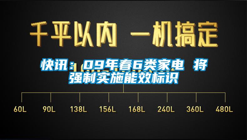 快讯：09年春6类家电 将强制实施能效标识
