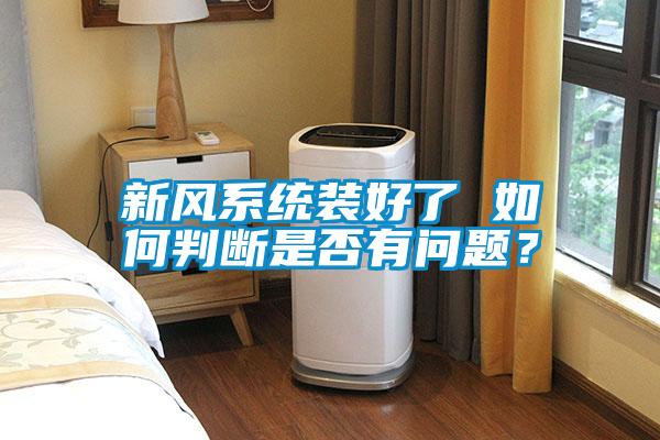 新风系统装好了 如何判断是否有问题？