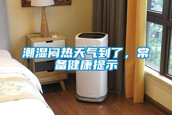 潮湿闷热天气到了，常备健康提示