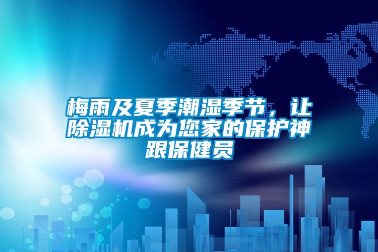 梅雨及夏季潮湿季节，让麻豆视频黄网站成为您家的保护神跟保健员