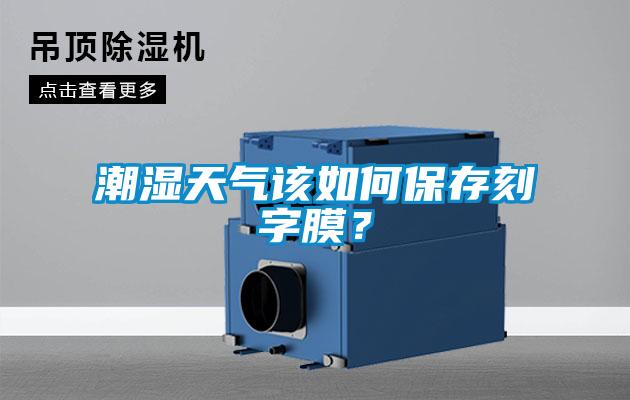 潮湿天气该如何保存刻字膜？
