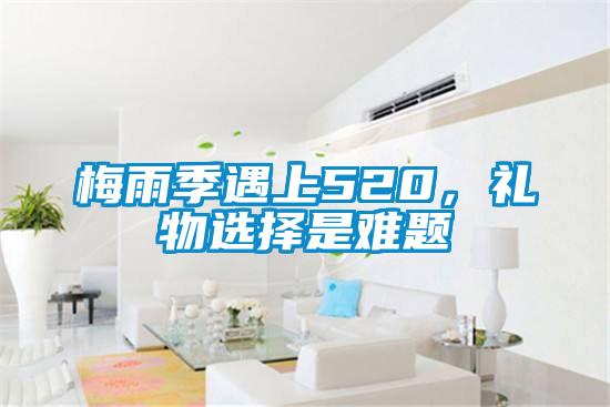 梅雨季遇上520，礼物选择是难题