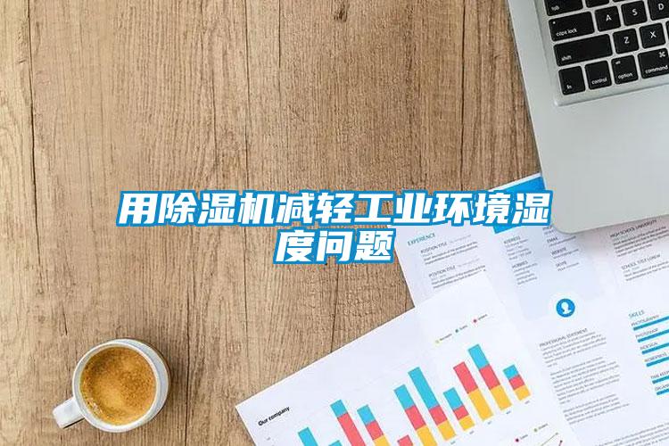 用麻豆视频黄网站减轻工业环境湿度问题