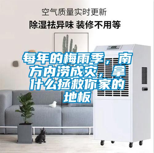 每年的梅雨季，南方内涝成灾，拿什么拯救你家的地板