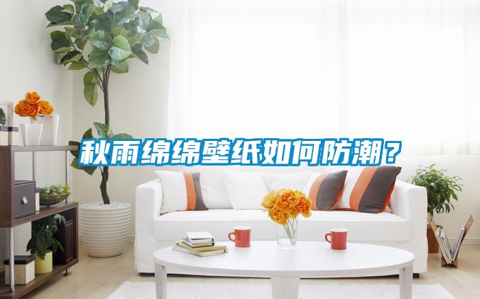 秋雨绵绵壁纸如何防潮？