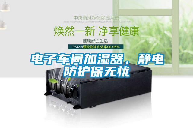 电子车间加湿器，静电防护保无忧