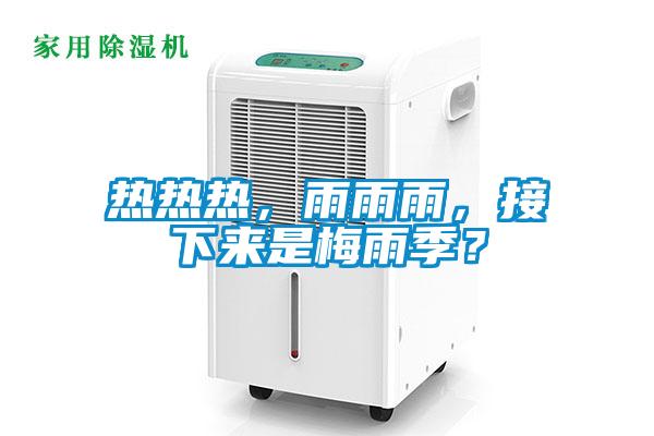 热热热，雨雨雨，接下来是梅雨季？
