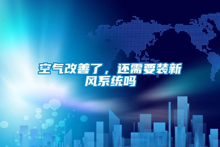 空气改善了，还需要装新风系统吗