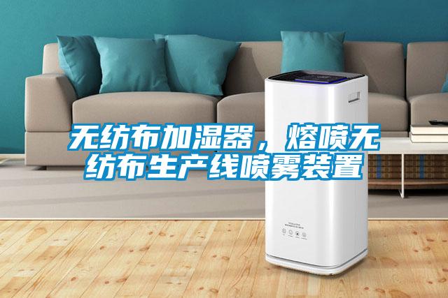 无纺布加湿器，熔喷无纺布生产线喷雾装置