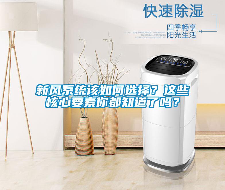 新风系统该如何选择？这些核心要素你都知道了吗？