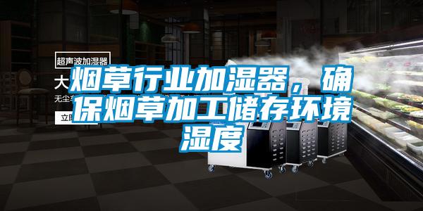 烟草行业加湿器，确保烟草加工储存环境湿度