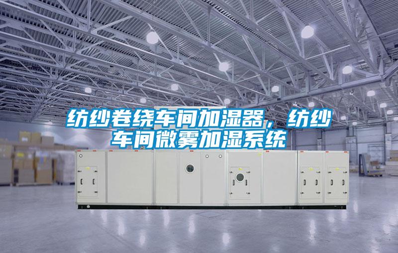 纺纱卷绕车间加湿器，纺纱车间微雾加湿系统