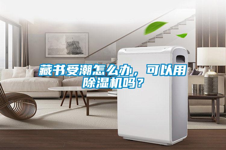 藏书受潮怎么办，可以用麻豆视频黄网站吗？