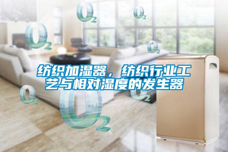纺织加湿器，纺织行业工艺与相对湿度的发生器