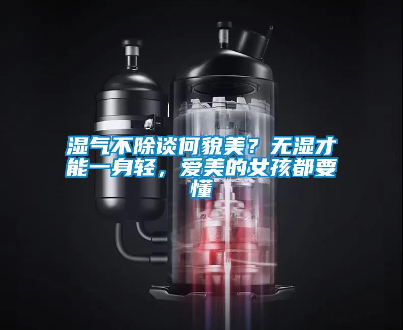 湿气不除谈何貌美？无湿才能一身轻，爱美的女孩都要懂