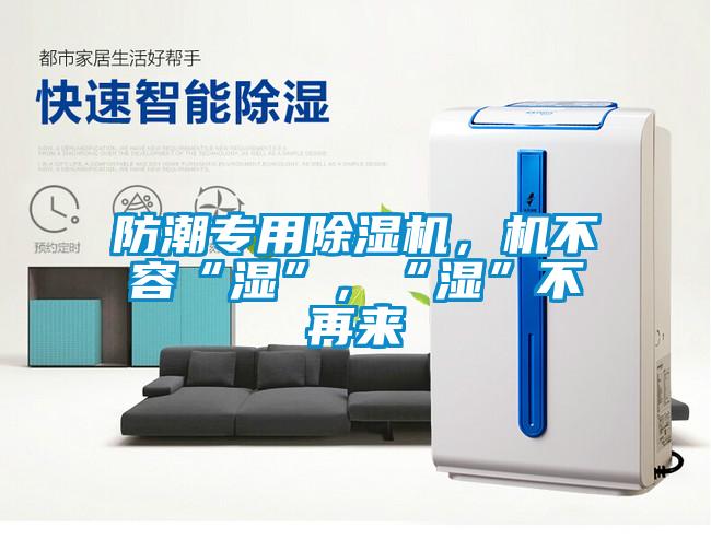 防潮专用麻豆视频黄网站，机不容“湿”，“湿”不再来