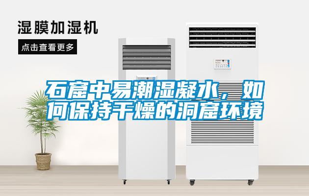 石窟中易潮湿凝水，如何保持干燥的洞窟环境