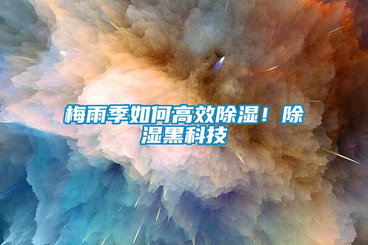 梅雨季如何高效除湿！除湿黑科技