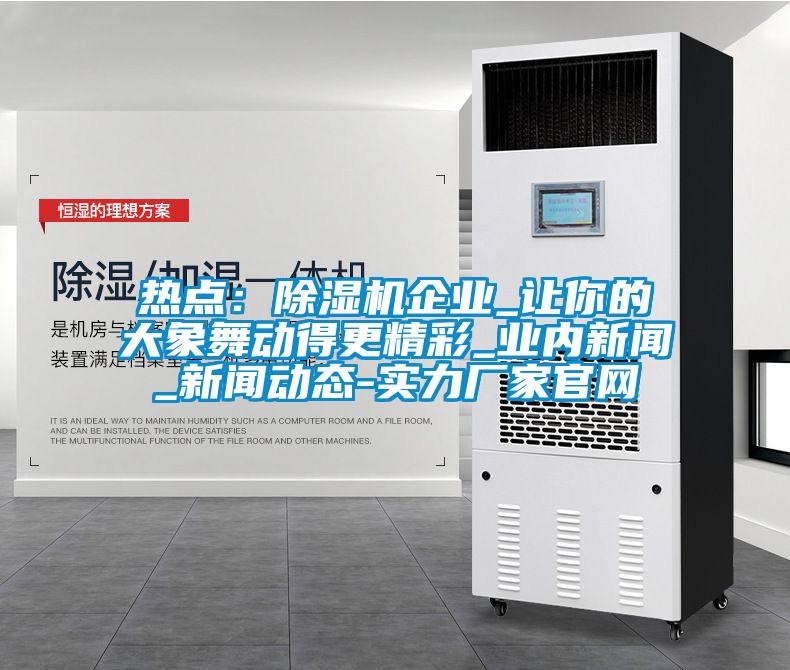 热点：麻豆视频黄网站企业_让你的大象舞动得更精彩_业内新闻_新闻动态-实力厂家官网