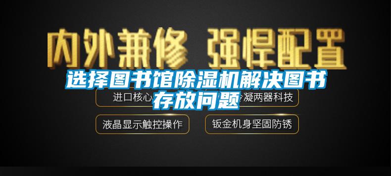 选择图书馆麻豆视频黄网站解决图书存放问题