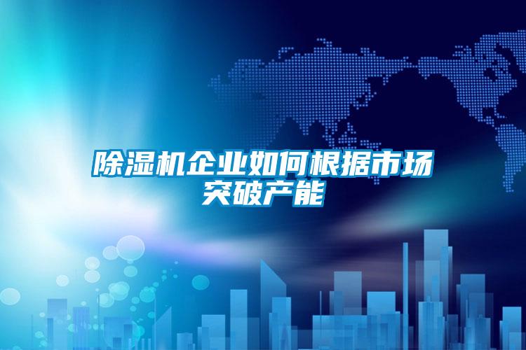麻豆视频黄网站企业如何根据市场突破产能