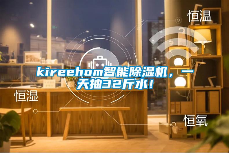 kireehom智能麻豆视频黄网站，一天抽32斤水！