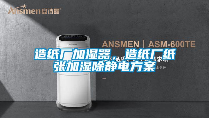 造纸厂加湿器，造纸厂纸张加湿除静电方案