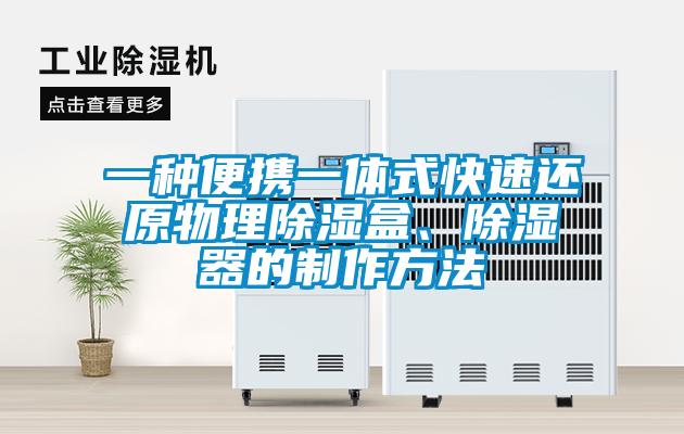 一种便携一体式快速还原物理除湿盒、除湿器的制作方法
