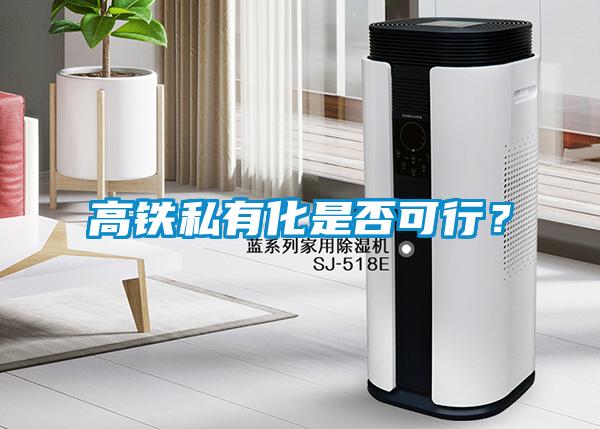 高铁私有化是否可行？