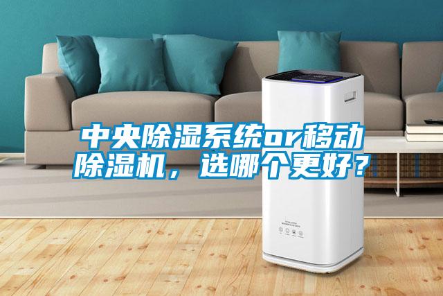 中央除湿系统or移动麻豆视频黄网站，选哪个更好？