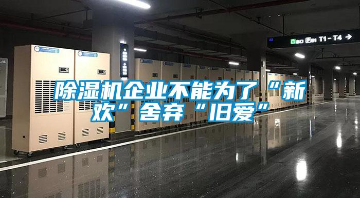 麻豆视频黄网站企业不能为了“新欢”舍弃“旧爱”