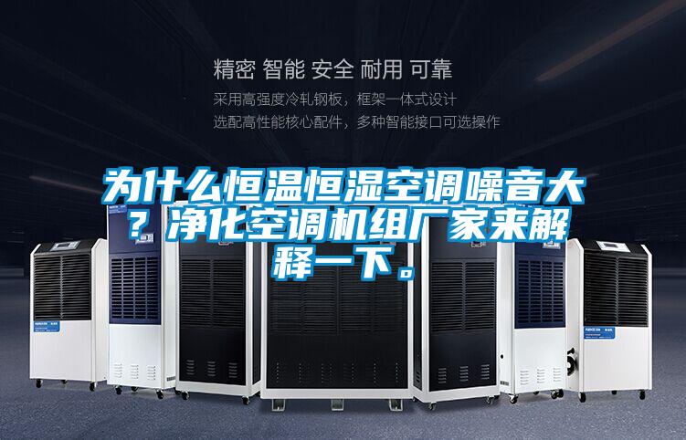 为什么恒温恒湿空调噪音大？净化空调机组厂家来解释一下。