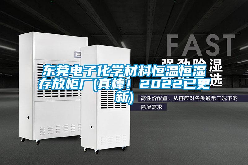 东莞电子化学材料恒温恒湿存放柜厂(真棒！2022已更新)