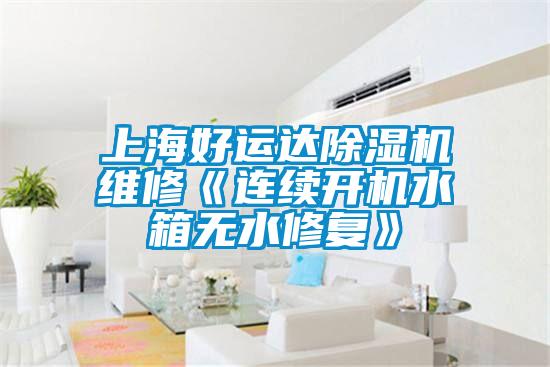 上海好运达麻豆视频黄网站维修《连续开机水箱无水修复》