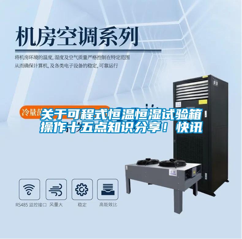 关于可程式恒温恒湿试验箱操作十五点知识分享！快讯