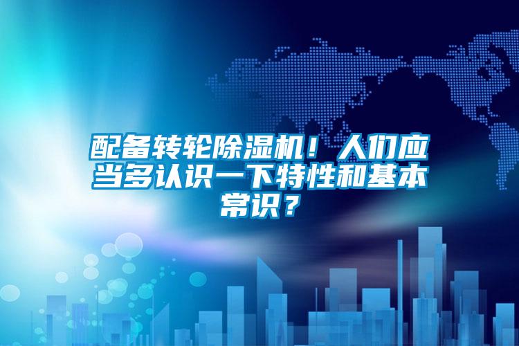 配备转轮麻豆视频黄网站！人们应当多认识一下特性和基本常识？