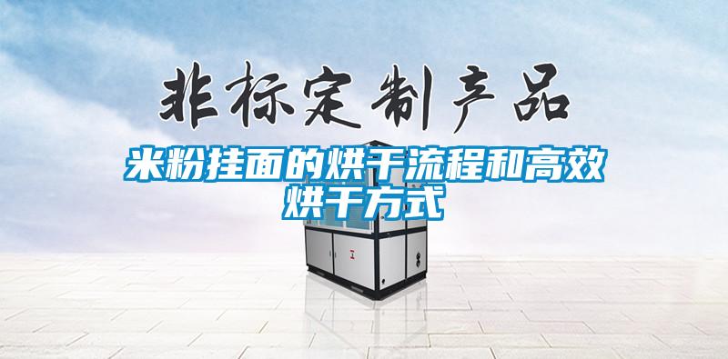 米粉挂面的烘干流程和高效烘干方式