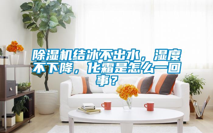 麻豆视频黄网站结冰不出水，湿度不下降，化霜是怎么一回事？