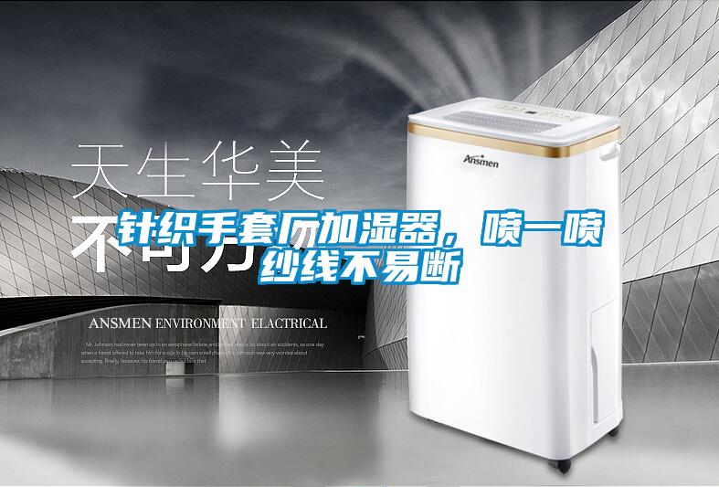 针织手套厂加湿器，喷一喷纱线不易断