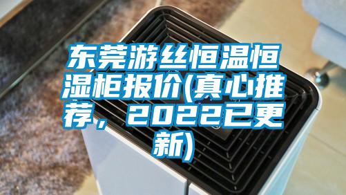 东莞游丝恒温恒湿柜报价(真心推荐，2022已更新)