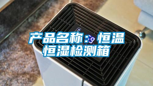 产品名称：恒温恒湿检测箱