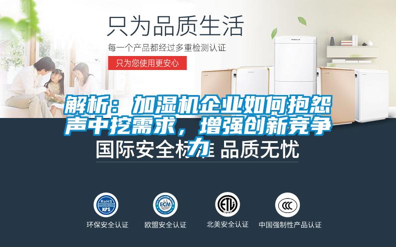 解析：加湿机企业如何抱怨声中挖需求，增强创新竞争力